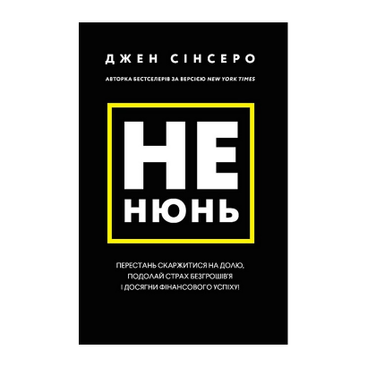 Книга Не Нюнь. Перестань Скаржитися на Долю, Подолай Страх Безгрошів'я і Досягни Фінансового Успіху! Джен Сінсеро - Retromagaz