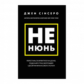 Книга Не Нюнь. Перестань Скаржитися на Долю, Подолай Страх Безгрошів'я і Досягни Фінансового Успіху! Джен Сінсеро